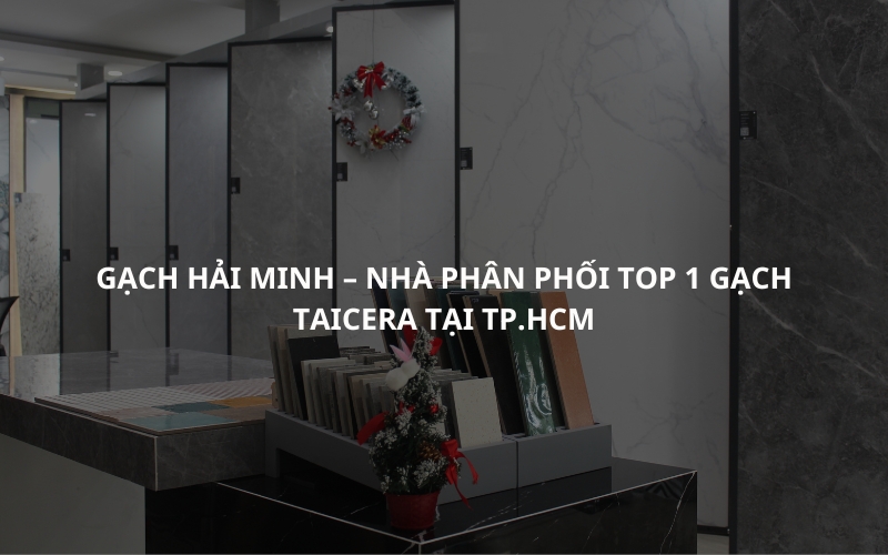 Gạch Hải Minh – Nhà Phân Phối Top 1 Gạch Taicera tại TP.HCM