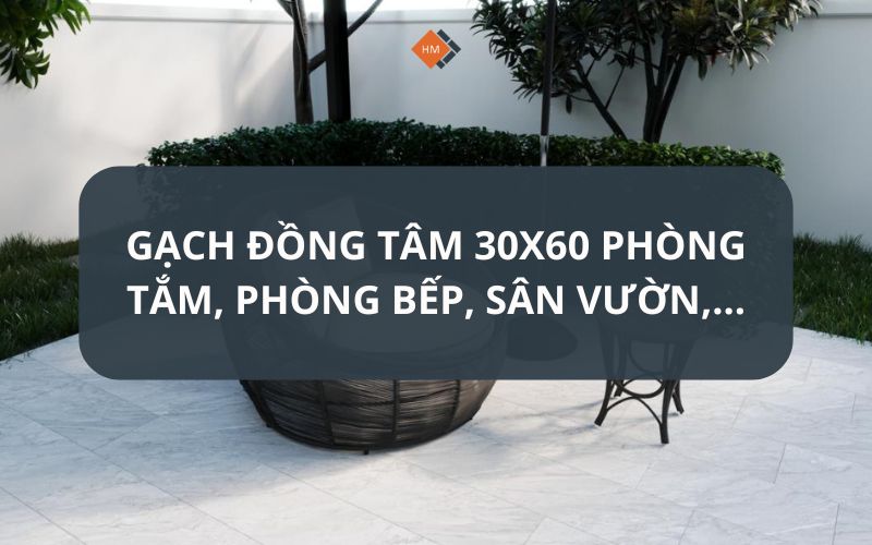 Gạch Đồng Tâm 30x60 phòng tắm, phòng bếp, sân vườn,...