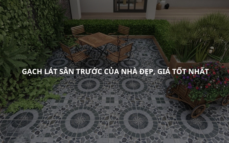 Gạch lát sân trước của nhà đẹp, giá tốt nhất