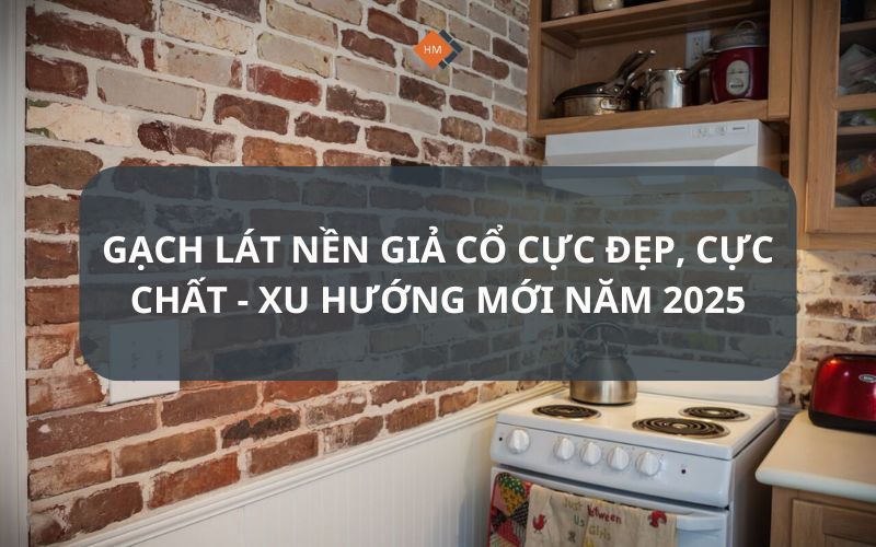 Gạch lát nền giả cổ cực đẹp, cực chất - Xu hướng mới năm 2025