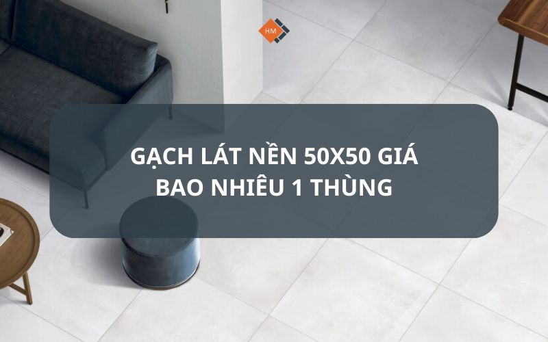 Gạch lát nền 50x50 giá bao nhiêu 1 thùng