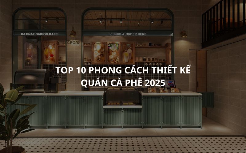 Top 10 phong cách thiết kế quán cà phê 2025