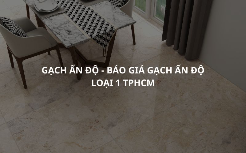 Gạch Ấn Độ - Báo giá gạch Ấn Độ loại 1 TPHCM