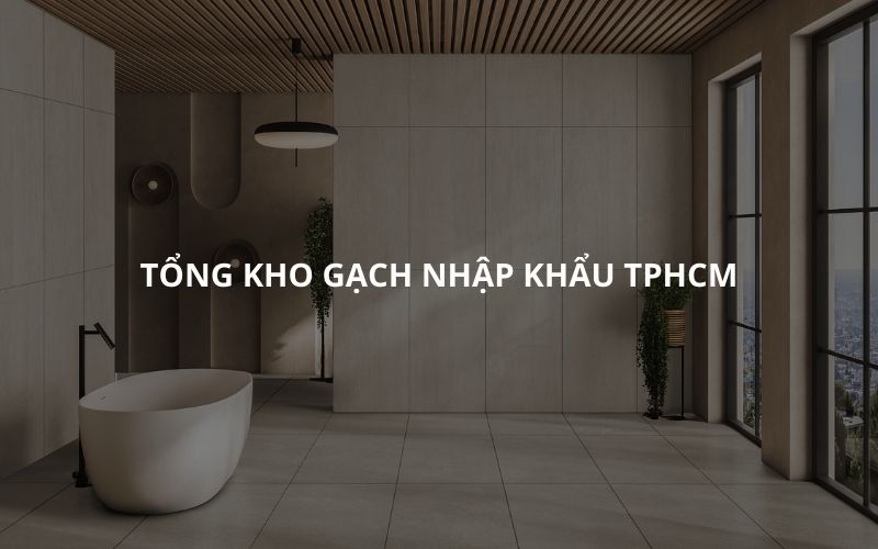 TỔNG KHO GẠCH NHẬP KHẨU TPHCM