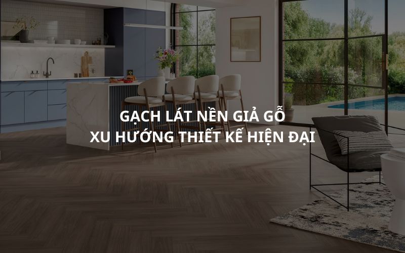 Gạch Lát Nền Giả Gỗ - Xu Hướng Thiết Kế Hiện Đại