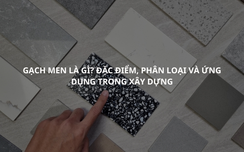 Gạch men là gì Đặc điểm, phân loại và ứng dụng trong xây dựng