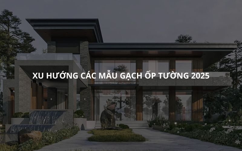 XU HƯỚNG CÁC MẪU GẠCH ỐP TƯỜNG 2025