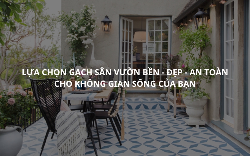 Lựa Chọn Gạch Sân Vườn Bền - Đẹp - An Toàn Cho Không Gian Sống Của Bạn