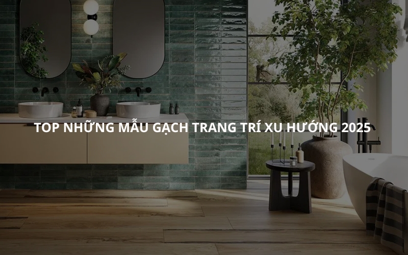 Top Những Mẫu Gạch Trang Trí Xu Hướng 2025